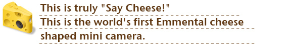 This is truly "Say Cheese!".  This is the world's first Emmental cheese shaped mini camera.